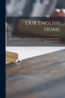 Image for Our English Home : Its Early History and Progress; With Notes on the Introduction of Domestic Inventions