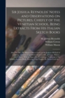 Image for Sir Joshua Reynolds&#39; Notes and Observations on Pictures, Chiefly of the Venetian School, Being Extracts From His Italian Sketch Books; Also, The Rev. W. Mason&#39;s Observations on Sir Joshua&#39;s Method of 