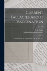 Image for Current Fallacies About Vaccination : a Letter to Dr. W. B. Carpenter, C.B., &amp;c., &amp;c., &amp;c.; no. 586