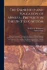 Image for The Ownership and Valuation of Mineral Property in the United Kingdom : Being an Elementary Treatise on the Nature of Mineral Interests and Royalties, and the Correct Method of Valuing Such Property f