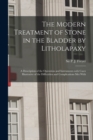 Image for The Modern Treatment of Stone in the Bladder by Litholapaxy : a Description of the Operation and Instruments With Cases Illustrative of the Difficulties and Complications Met With