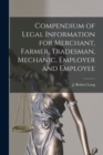 Image for Compendium of Legal Information for Merchant, Farmer, Tradesman, Mechanic, Employer and Employee [microform]