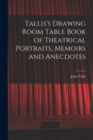 Image for Tallis&#39;s Drawing Room Table Book of Theatrical Portraits, Memoirs and Anecdotes