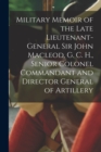 Image for Military Memoir of the Late Lieutenant-General Sir John Macleod, G. C. H., Senior Colonel Commandant and Director General of Artillery [microform]