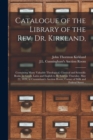 Image for Catalogue of the Library of the Rev. Dr. Kirkland, : Containing Many Valuable Theological, Classical and Scientific Books, in Greek, Latin and English to Be Sold on Thursday, May 22, 1828, at Cunninha