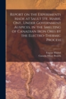 Image for Report on the Experiments Made at Sault Ste. Marie, Ont., Under Government Auspices, in the Smelting of Canadian Iron Ores by the Electro-thermic Process [microform]