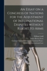 Image for An Essay on a Congress of Nations for the Adjustment of International Disputes Without Resort to Arms [microform]