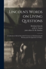Image for Lincoln&#39;s Words on Living Questions : A Collection of All the Recorded Utterances of Abraham Lincoln Bearing Upon the Questions of Today;