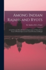 Image for Among Indian Rajahs and Ryots : a Civil Servant&#39;s Recollections &amp; Impressions of Thirty-seven Years of Work &amp; Sport in the Central Provinces &amp; Bengal