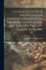 Image for Catalogue of Oil &amp; Water Colour Paintings Exhibited by the Association in the Art Gallery, Phillip&#39;s Square, June 1880 [microform]