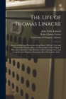 Image for The Life of Thomas Linacre [electronic Resource] : Doctor of Medicine, Physician to King Henry VIII; the Tutor and Friend of Sir Thomas More, and the Founder of the College of Physicians in London: Wi