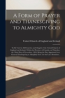 Image for A Form of Prayer and Thanksgiving to Almighty God [microform] : to Be Used in All Churches and Chapels of the United Church of England and Ireland, Within the Province of Canada, on Thursday, the Thir