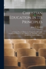 Image for Christian Education in Its Principles : a Sermon Preached Before the General Assembly of the Presbyterian Church in New Orleans, La., May 12th, 1858, in Behalf of the Board of Education