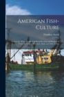 Image for American Fish-culture : Embracing All the Details of Artificial Breeding and Rearing of Trout, the Culture of Salmon, Shad, and Other Fishes