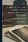 Image for Papers Relating to the Opium Trade in China, 1842-1856 : Presented to the House of Commons by Command of Her Majesty, 1857