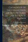 Image for Catalogue of the Collection of Old Pictures of A De Noe Walker