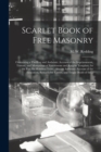 Image for Scarlet Book of Free Masonry : Containing a Thrilling and Authentic Account of the Imprisonment, Torture, and Martyrdom of Freemasons and Knights Templars, for the Past Six Hundred Years: Also an Auth