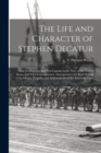 Image for The Life and Character of Stephen Decatur; Late Commodore and Post-captain in the Navy of the United States, and Navy-Commissioner