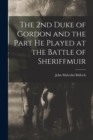 Image for The 2nd Duke of Gordon and the Part He Played at the Battle of Sheriffmuir