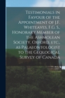 Image for Testimonials in Favour of the Appointment of J.F. Whiteaves, F.G. S., Honorary Member of the Ashmolean Society, Oxford, Etc., as Palaeontologist to the Geological Survey of Canada [microform]