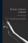 Image for Rural Versus Urban : Their Conflict and Its Causes; a Study of the Conditions Affecting Their Natural and Artificial Relations