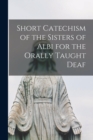 Image for Short Catechism of the Sisters of Albi for the Orally Taught Deaf [microform]