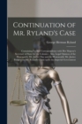 Image for Continuation of Mr. Ryland&#39;s Case [microform] : Containing Further Correspondence With Her Majesty&#39;s Secretary of State for the Colonies: Also, Legal Opinion of the Honourable Mr. Justice Day and the 