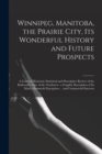 Image for Winnipeg, Manitoba, the Prairie City, Its Wonderful History and Future Prospects [microform] : a General Historical, Statistical and Descriptive Review of the Railroad Centre of the Northwest: a Graph