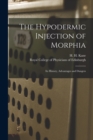 Image for The Hypodermic Injection of Morphia : Its History, Advantages and Dangers