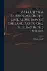 Image for A Letter to a Freeholder on the Late Reduction of the Land Tax to One Shilling in the Pound
