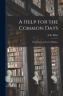 Image for A Help for the Common Days [microform] : Being Papers on Practical Religion