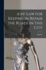 Image for A By-law for Keeping in Repair the Roads in This City [microform]