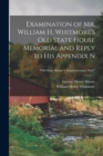 Image for Examination of Mr. William H. Whitmore&#39;s Old State House Memorial and Reply to His Appendix N; &quot;Old State House + Supplementary Note&quot;
