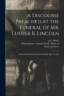 Image for A Discourse Preached at the Funeral of Mr. Luther B. Lincoln : in the Unitarian Church, in Deerfield, May 13, 1855