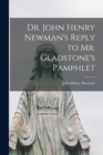 Image for Dr. John Henry Newman&#39;s Reply to Mr. Gladstone&#39;s Pamphlet [microform]