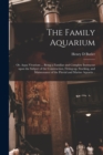 Image for The Family Aquarium; or, Aqua Vivarium ... Being a Familiar and Complete Instructor Upon the Subject of the Construction, Fitting-up, Stocking, and Maintenance of the Fluvial and Marine Aquaria ..