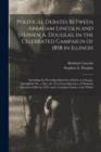 Image for Political Debates Between Abraham Lincoln and Stephen A. Douglas, in the Celebrated Campaign of 1858 in Illinois : Including the Preceding Speeches of Each at Chicago, Springfield, Etc.; Also, the Two