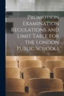 Image for Promotion Examination Regulations and Limit Table for the London Public Schools [microform]