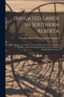Image for Irrigated Lands in Southern Alberta [microform] : With Notes on the Climate, Crops, Markets and Values, Railroad Facilities, Agricultural Opportunities, and the Field for Employment of Labour