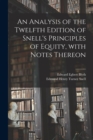 Image for An Analysis of the Twelfth Edition of Snell&#39;s Principles of Equity, With Notes Thereon