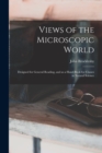 Image for Views of the Microscopic World : Designed for General Reading, and as a Hand-book for Classes in Natural Science