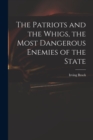 Image for The Patriots and the Whigs, the Most Dangerous Enemies of the State