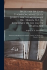 Image for Speech of Sir John Thompson, Minister of Justice, on the Motion of Mr. O&#39;Brien, M.P., in Reference to the Jesuits&#39; Estates Act [microform] : Delivered in the House of Commons, Ottawa, on Wednesday, Ma