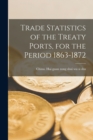 Image for Trade Statistics of the Treaty Ports, for the Period 1863-1872