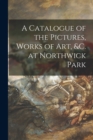 Image for A Catalogue of the Pictures, Works of Art, &amp;c. at Northwick Park