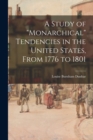 Image for A Study of monarchical Tendencies in the United States, From 1776 to 1801