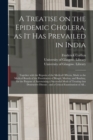 Image for A Treatise on the Epidemic Cholera, as It Has Prevailed in India [electronic Resource]