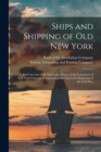 Image for Ships and Shipping of Old New York : a Brief Account of the Interesting Phases of the Commerce of New York From the Foundation of the City to the Beginning of the Civil War