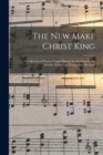 Image for The New Make Christ King : a Collection of Choice Gospel Hymns for the Church, the Sunday School and Evangelistic Meetings
