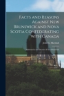 Image for Facts and Reasons Against New Brunswick and Nova Scotia Confederating With Canada [microform] : Addressed to the Electors of New Brunswick